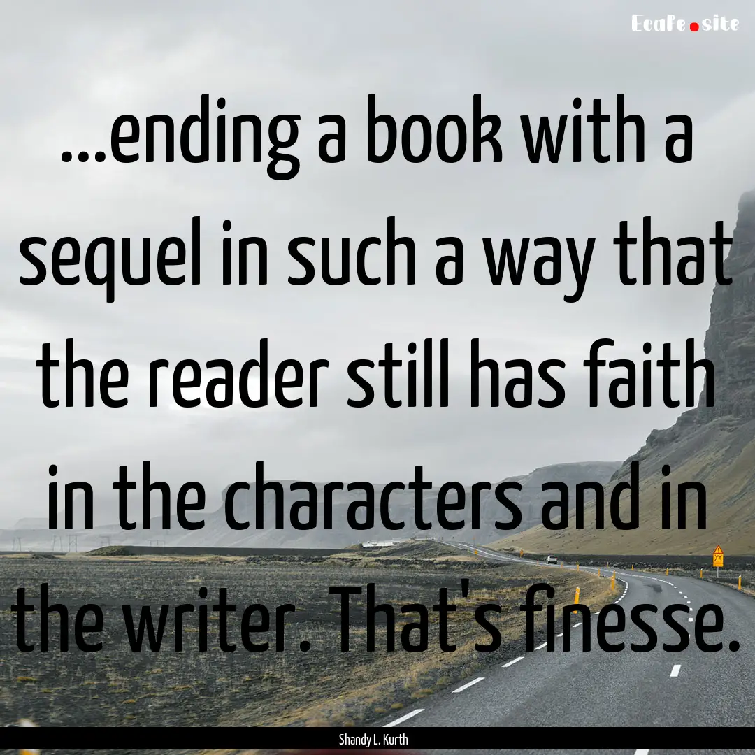 ...ending a book with a sequel in such a.... : Quote by Shandy L. Kurth