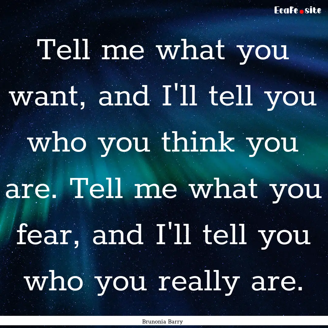 Tell me what you want, and I'll tell you.... : Quote by Brunonia Barry