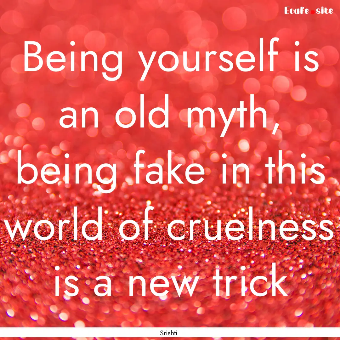 Being yourself is an old myth, being fake.... : Quote by Srishti