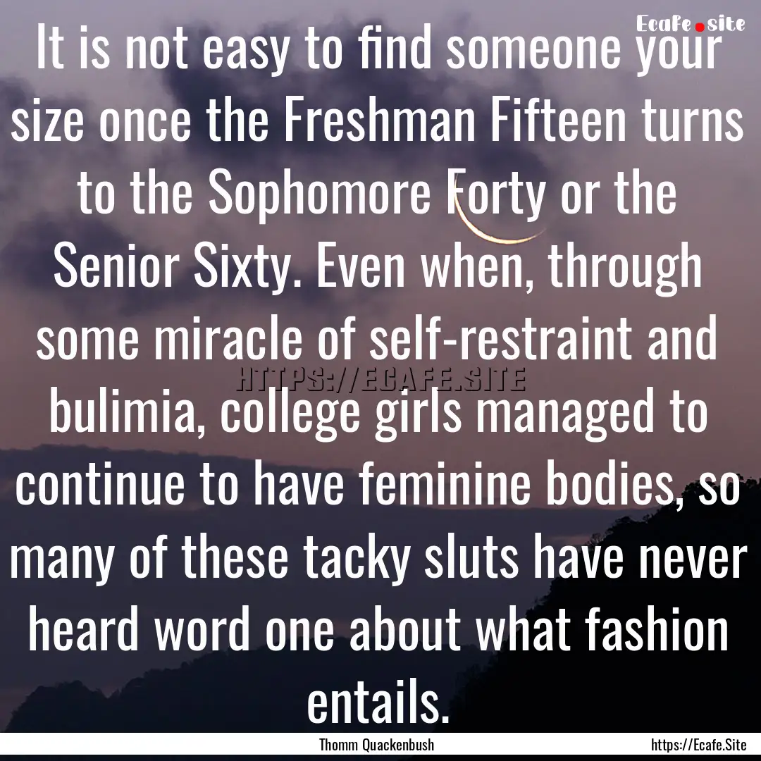 It is not easy to find someone your size.... : Quote by Thomm Quackenbush