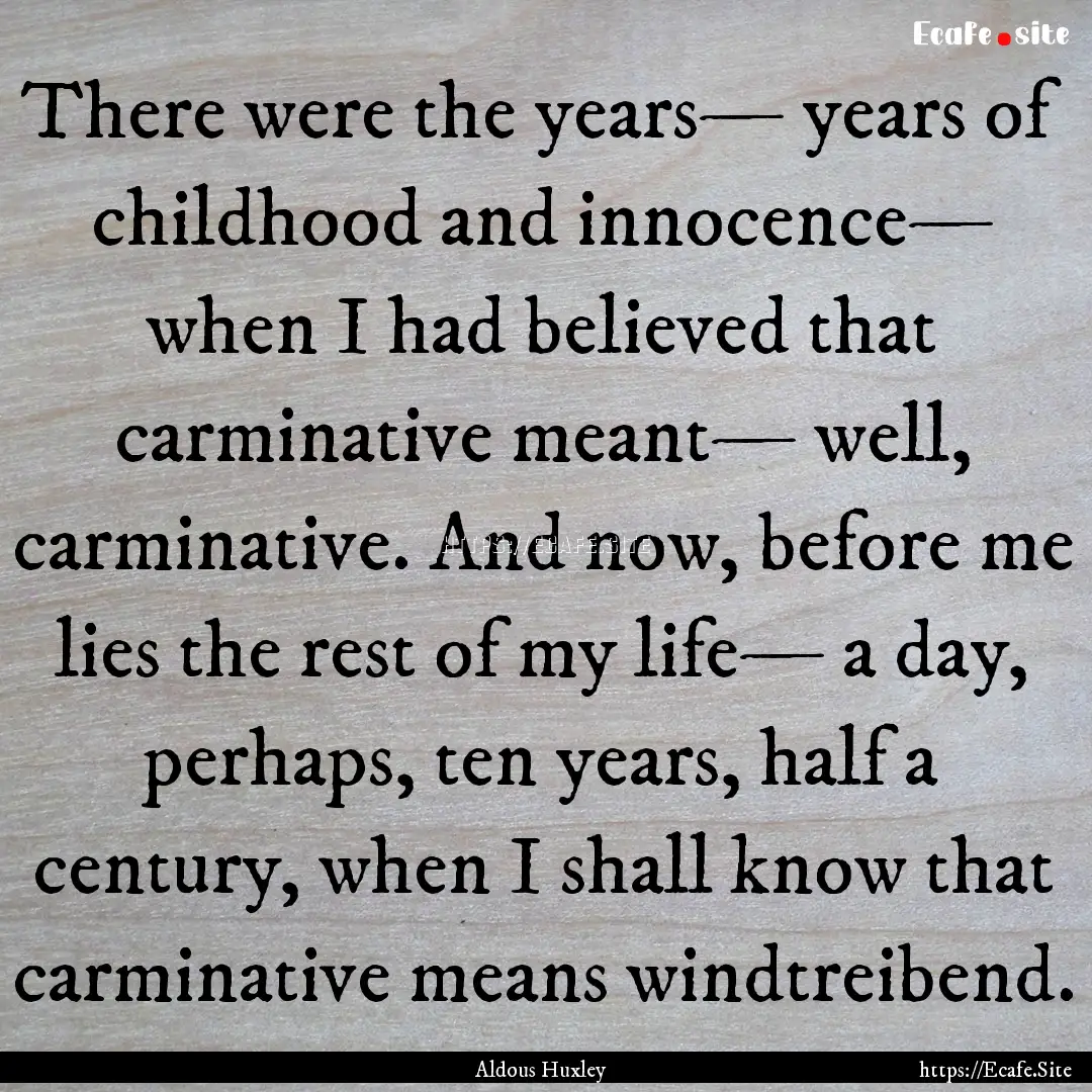 There were the years— years of childhood.... : Quote by Aldous Huxley