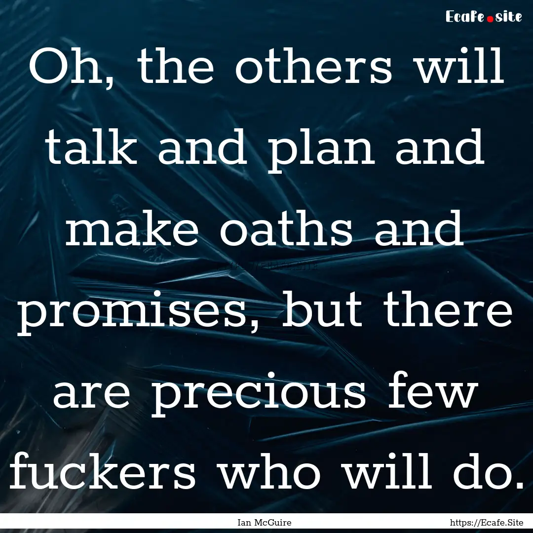 Oh, the others will talk and plan and make.... : Quote by Ian McGuire