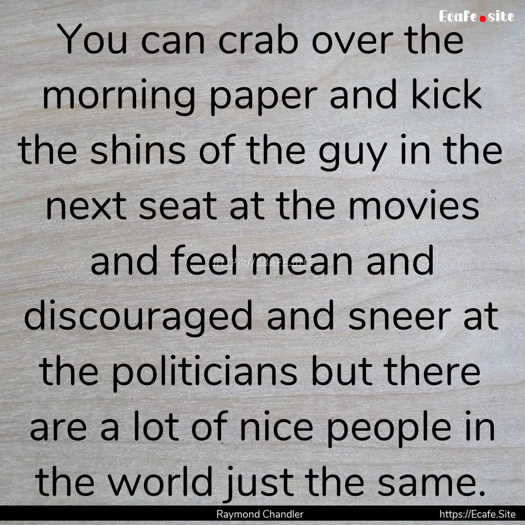 You can crab over the morning paper and kick.... : Quote by Raymond Chandler