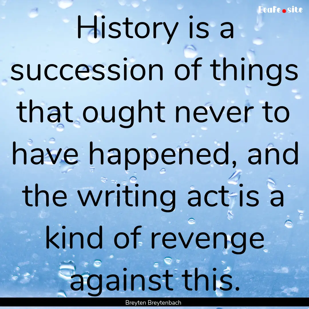 History is a succession of things that ought.... : Quote by Breyten Breytenbach