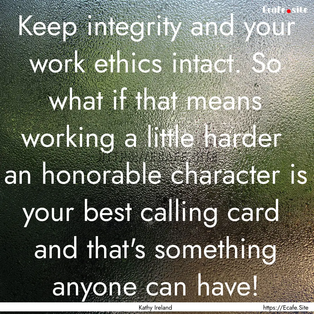 Keep integrity and your work ethics intact..... : Quote by Kathy Ireland