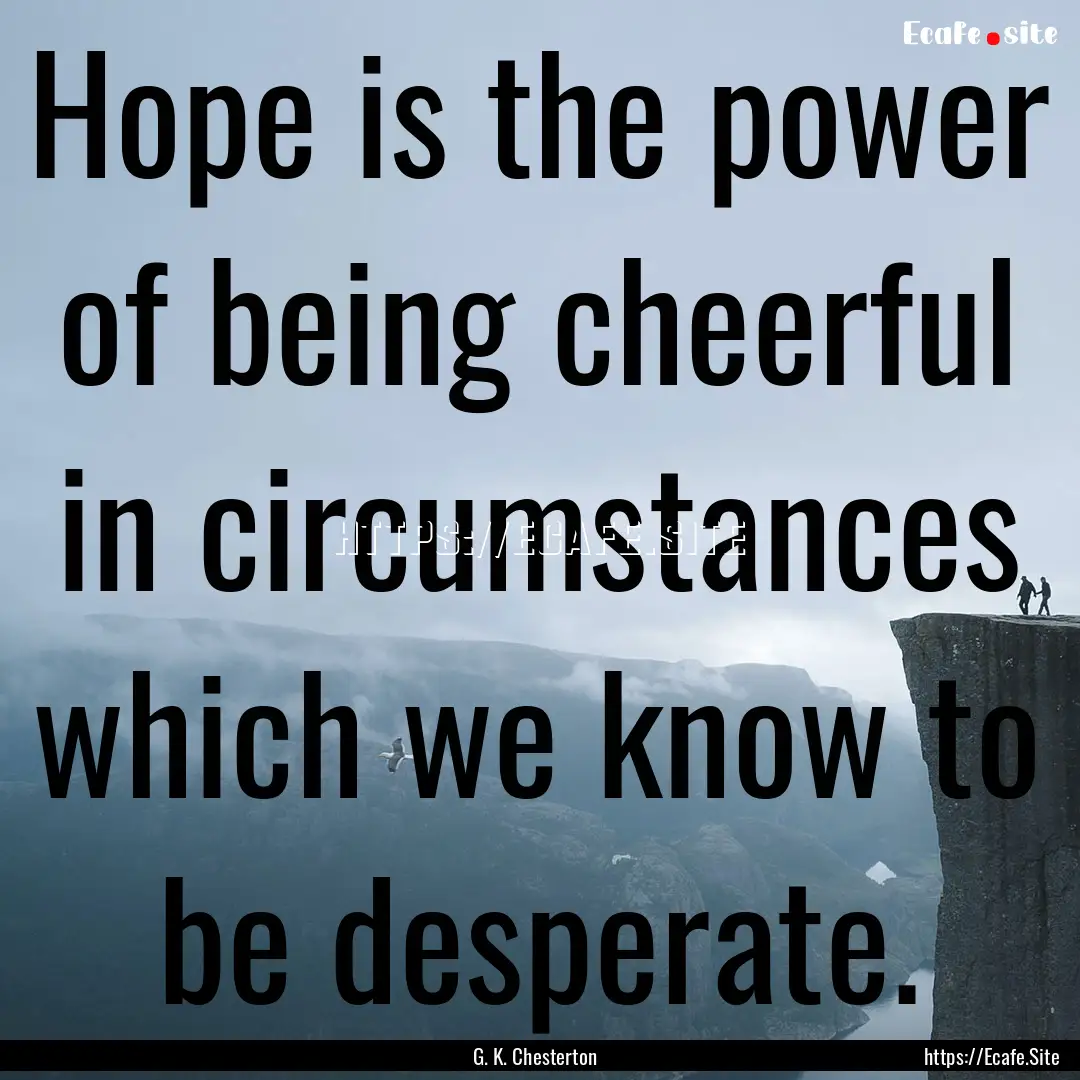 Hope is the power of being cheerful in circumstances.... : Quote by G. K. Chesterton