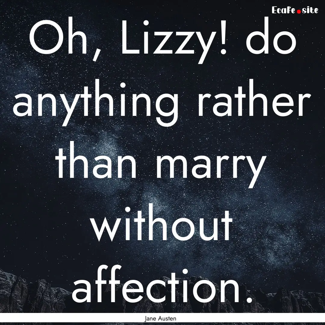 Oh, Lizzy! do anything rather than marry.... : Quote by Jane Austen