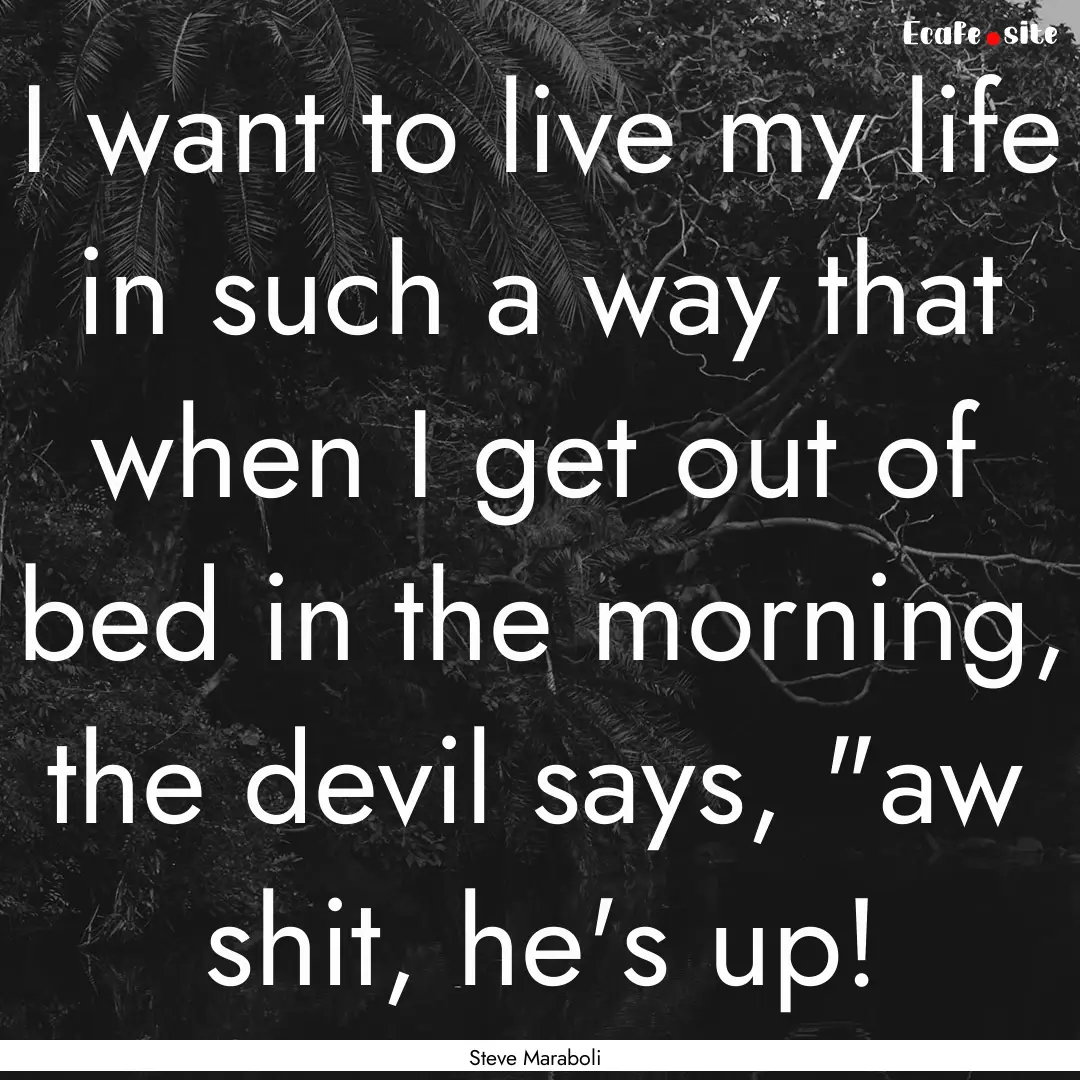 I want to live my life in such a way that.... : Quote by Steve Maraboli