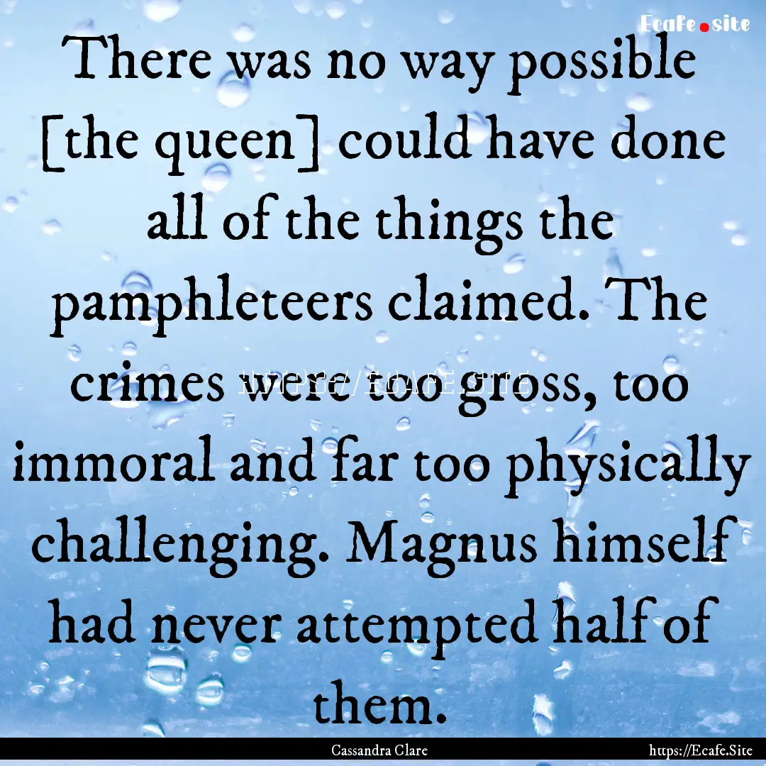 There was no way possible [the queen] could.... : Quote by Cassandra Clare