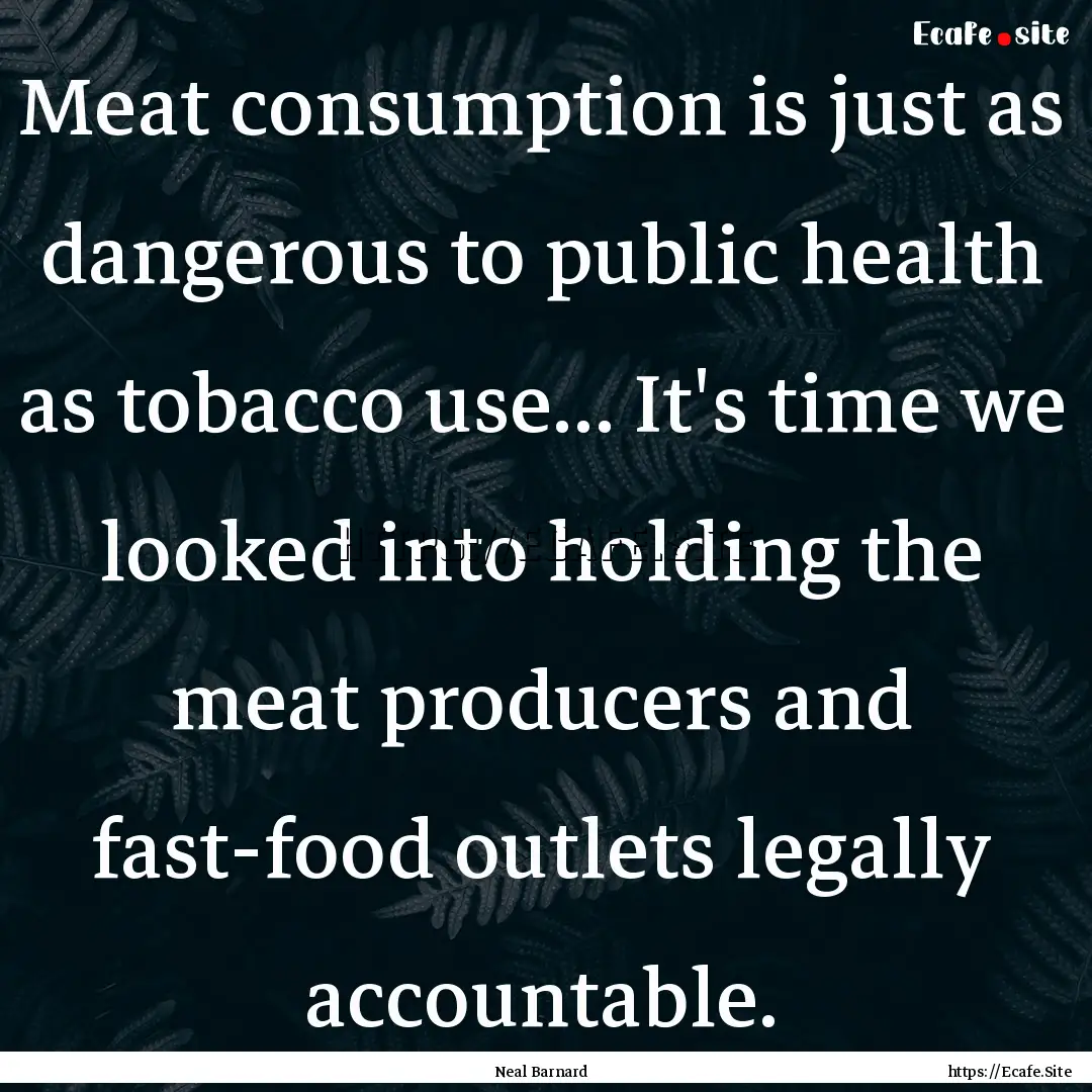 Meat consumption is just as dangerous to.... : Quote by Neal Barnard