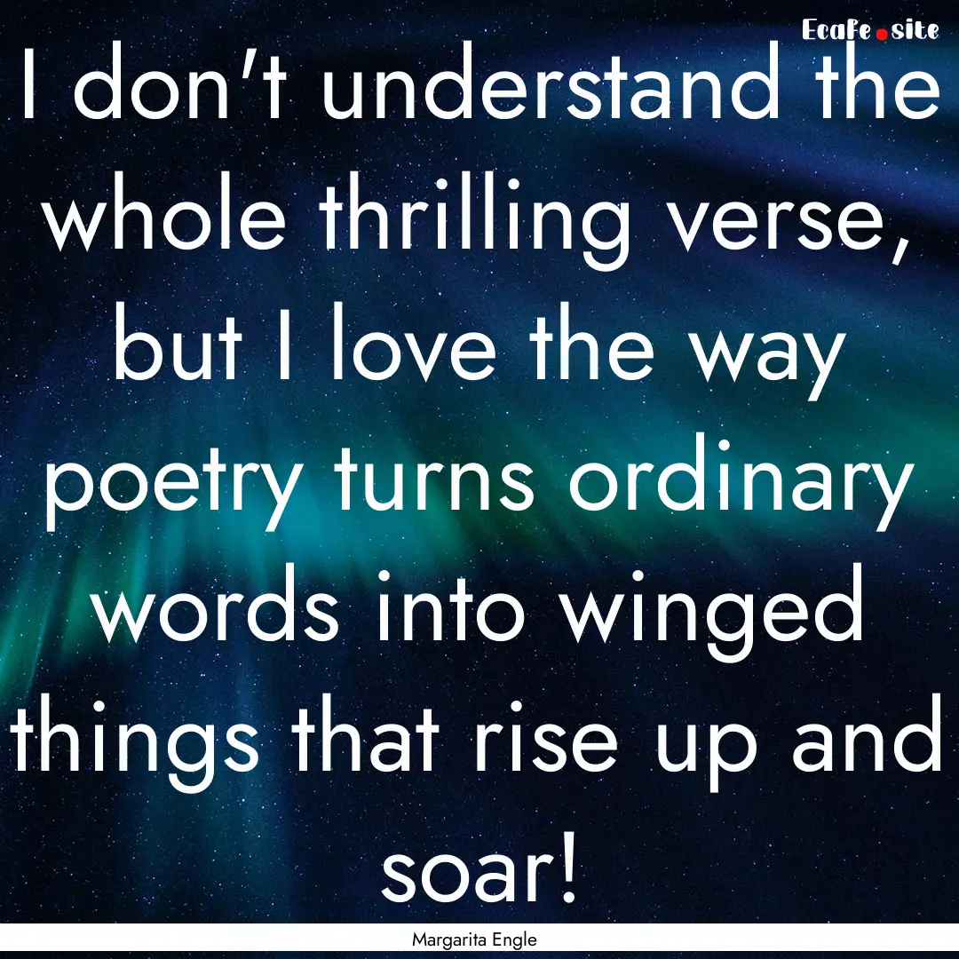 I don't understand the whole thrilling verse,.... : Quote by Margarita Engle