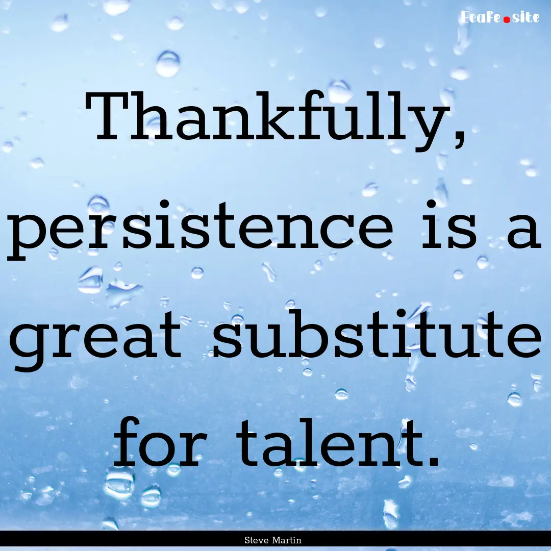 Thankfully, persistence is a great substitute.... : Quote by Steve Martin