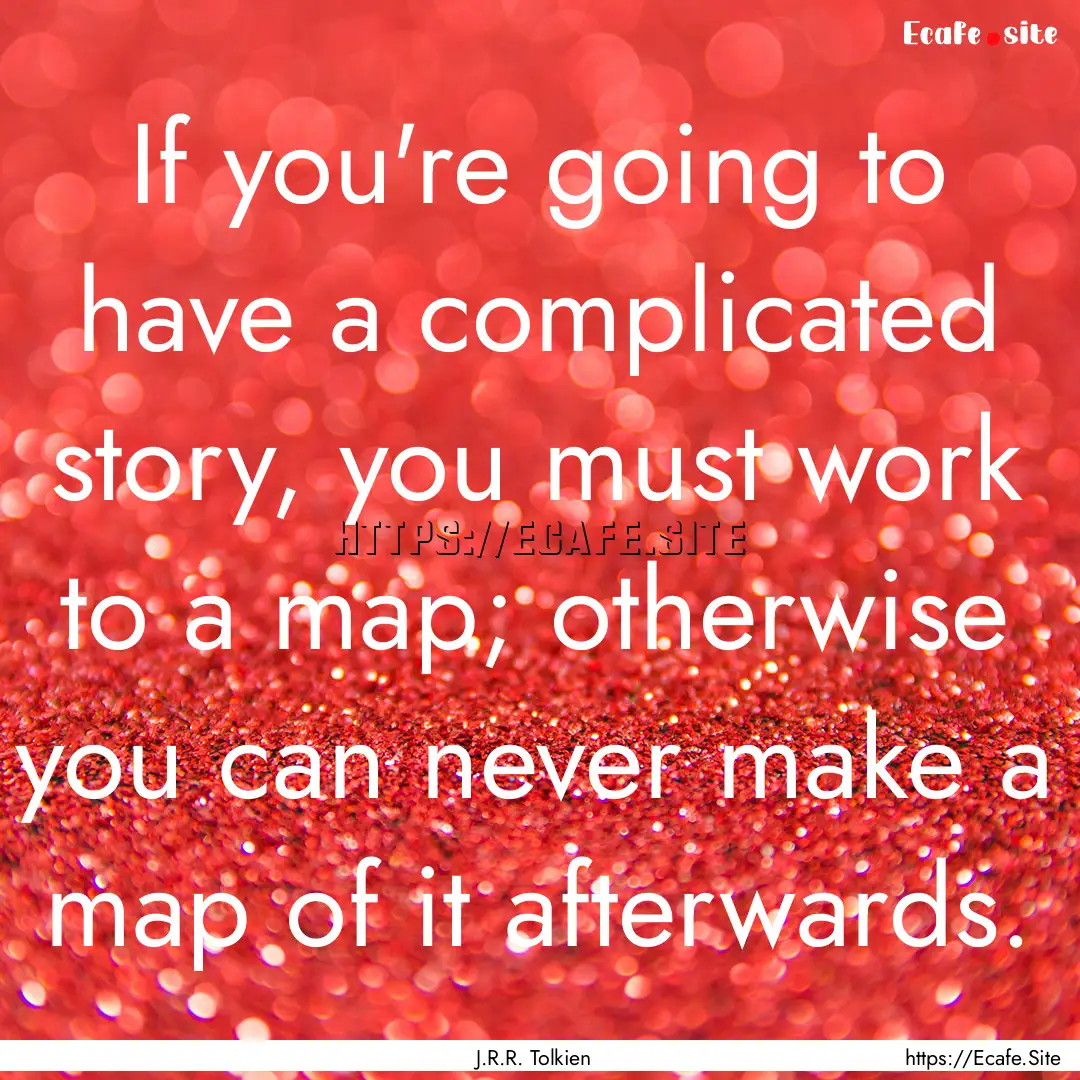 If you're going to have a complicated story,.... : Quote by J.R.R. Tolkien