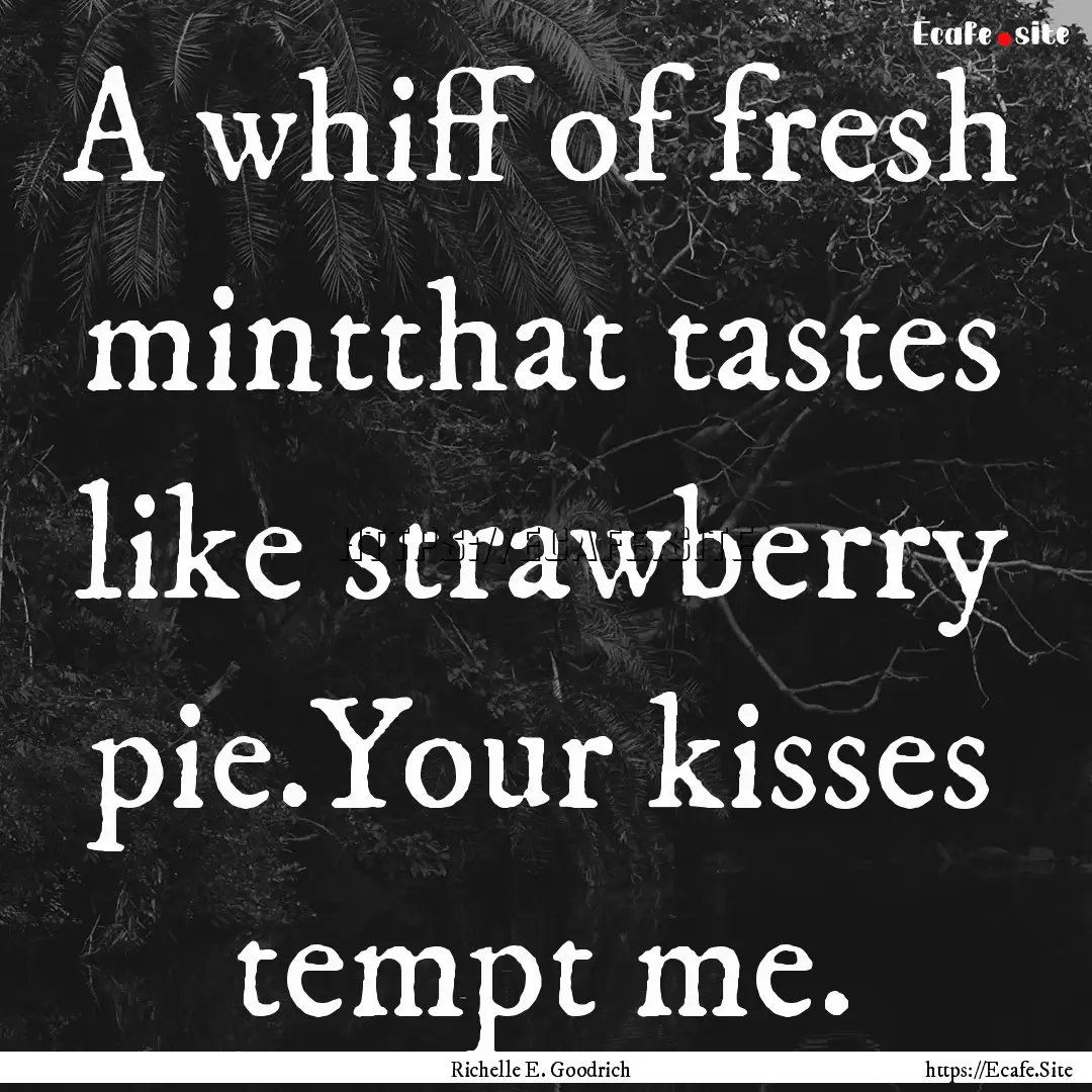 A whiff of fresh mintthat tastes like strawberry.... : Quote by Richelle E. Goodrich