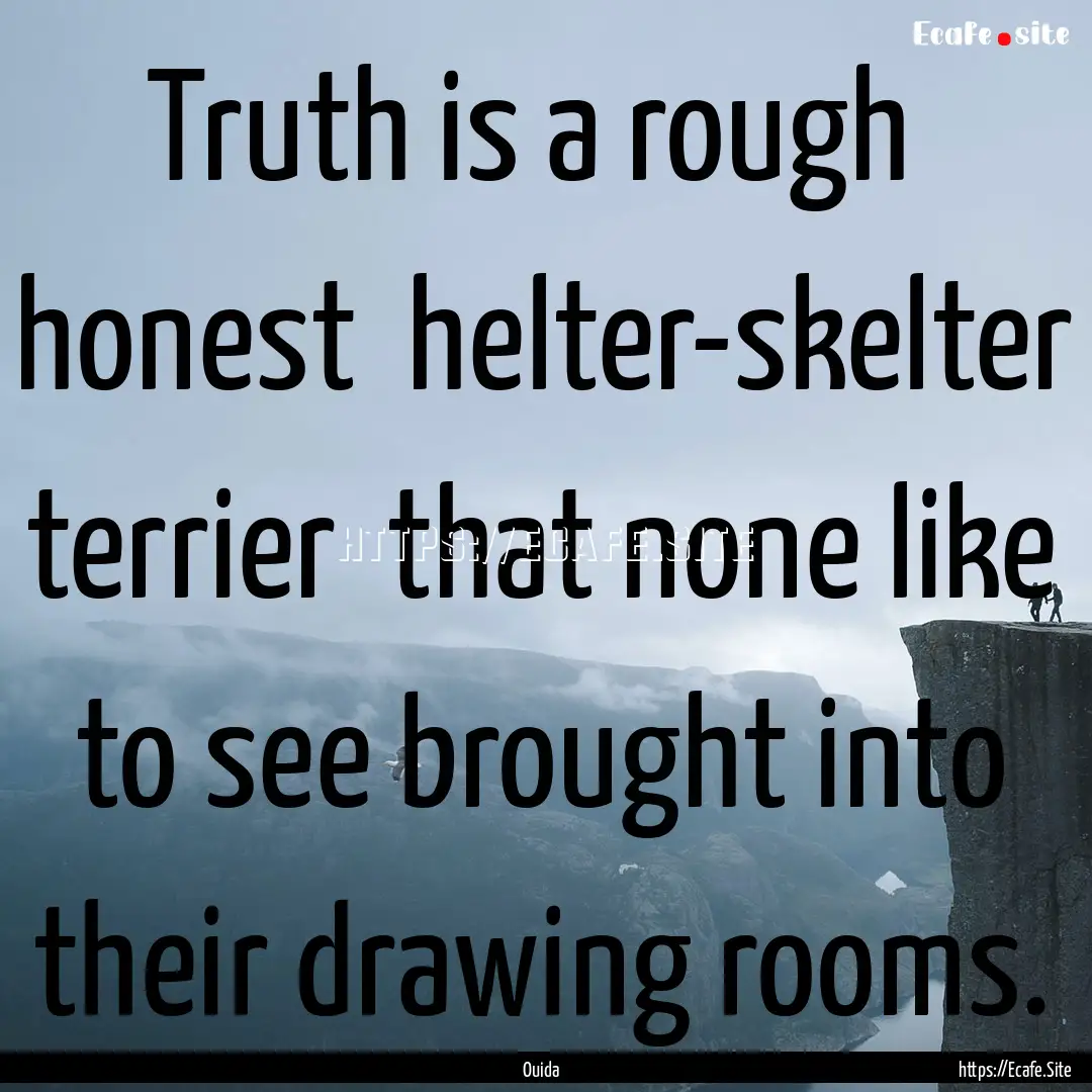 Truth is a rough honest helter-skelter.... : Quote by Ouida