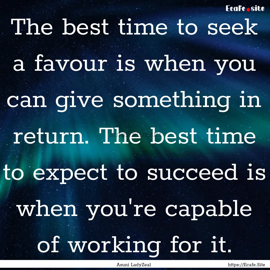 The best time to seek a favour is when you.... : Quote by Asuni LadyZeal