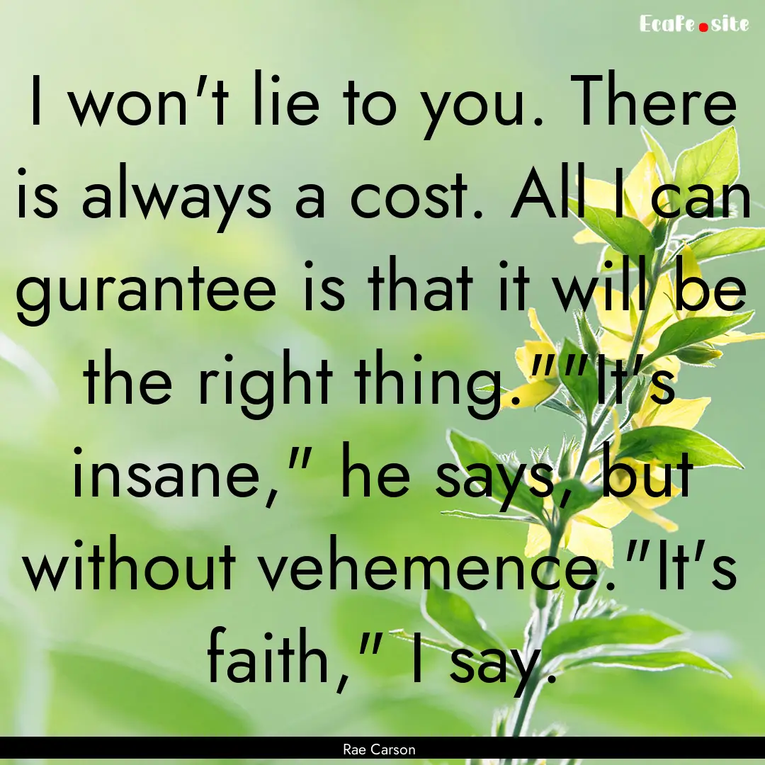 I won't lie to you. There is always a cost..... : Quote by Rae Carson