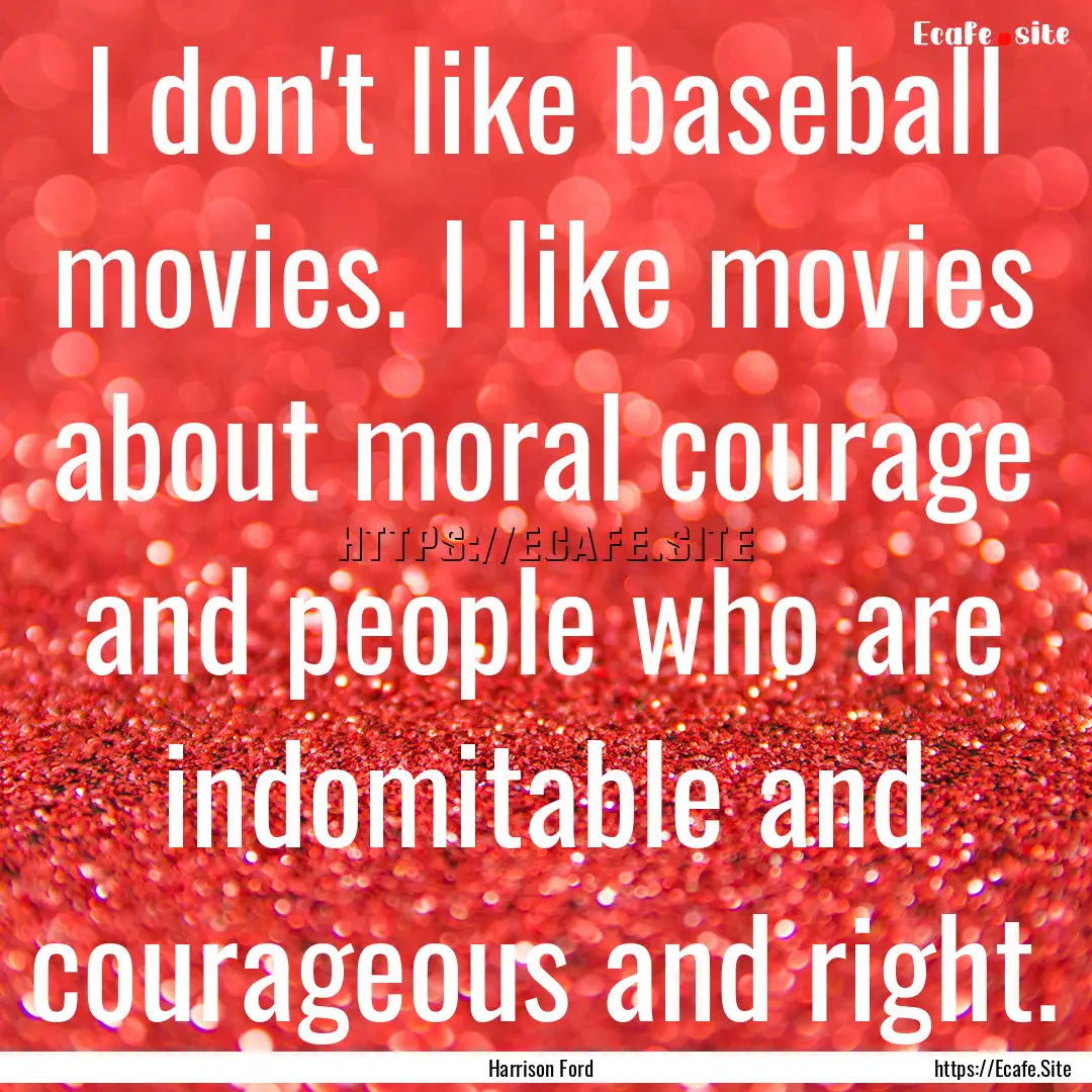 I don't like baseball movies. I like movies.... : Quote by Harrison Ford