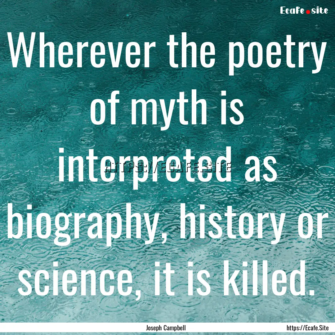 Wherever the poetry of myth is interpreted.... : Quote by Joseph Campbell