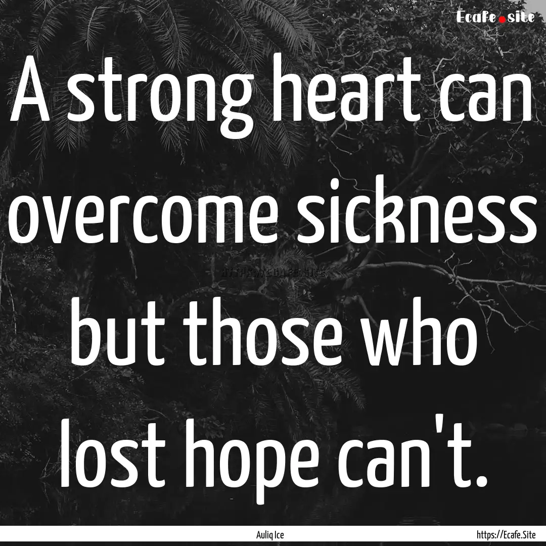 A strong heart can overcome sickness but.... : Quote by Auliq Ice