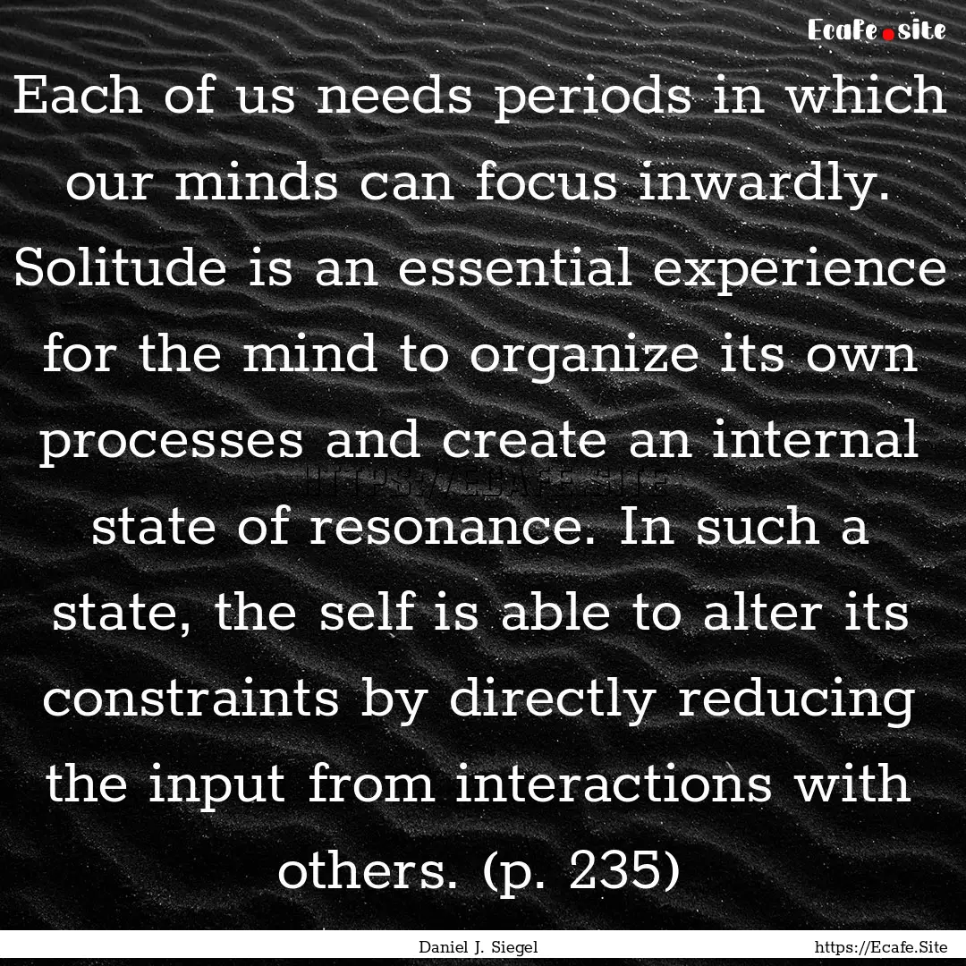 Each of us needs periods in which our minds.... : Quote by Daniel J. Siegel