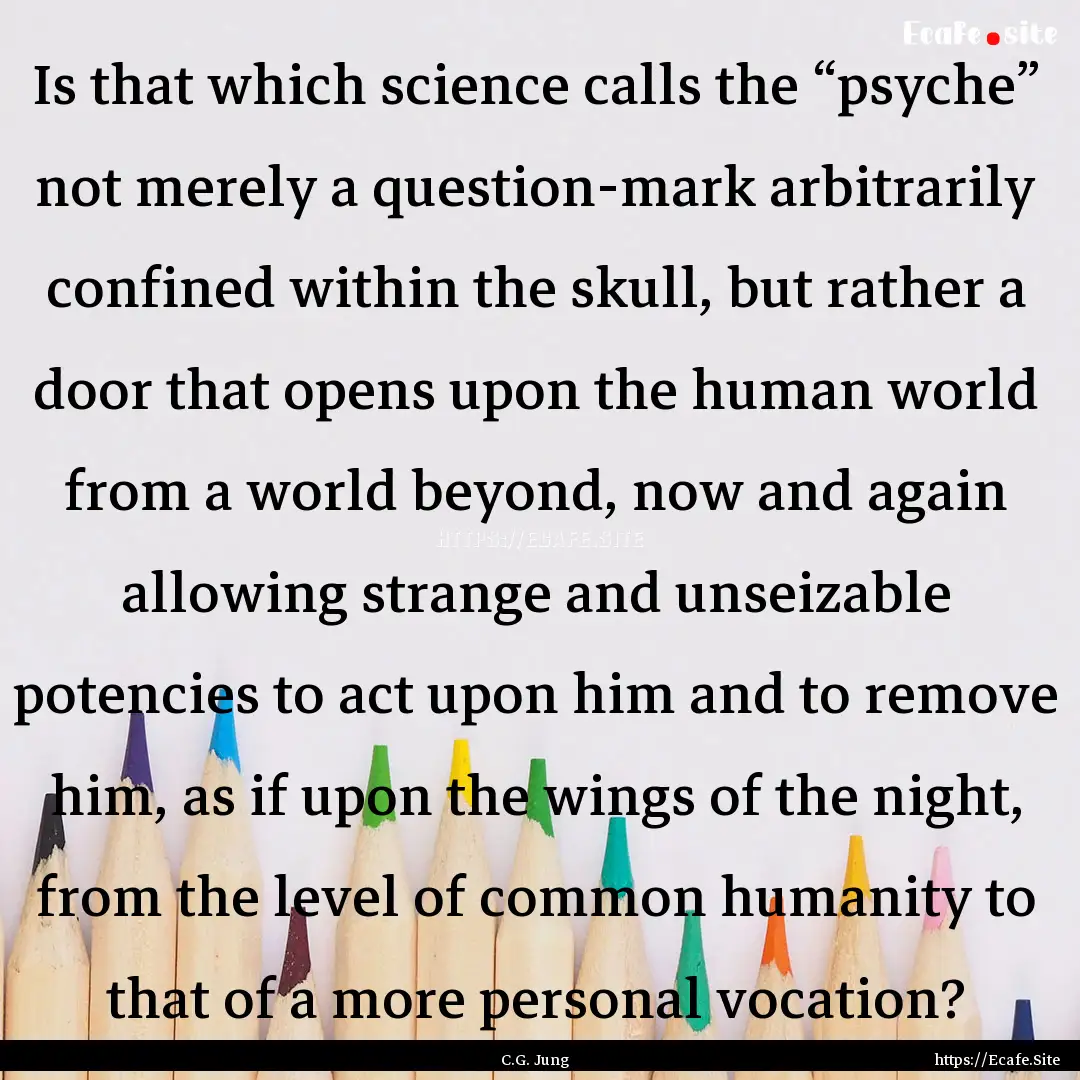 Is that which science calls the “psyche”.... : Quote by C.G. Jung