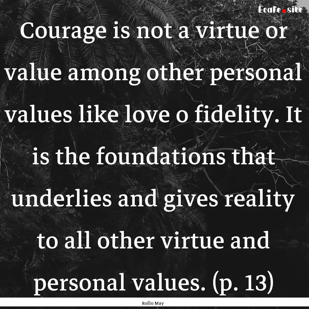 Courage is not a virtue or value among other.... : Quote by Rollo May