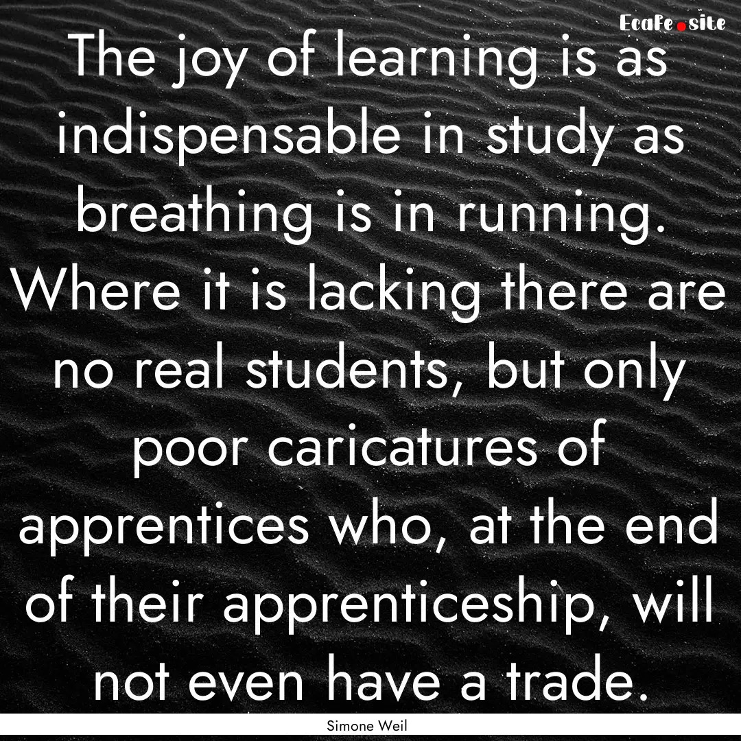 The joy of learning is as indispensable in.... : Quote by Simone Weil