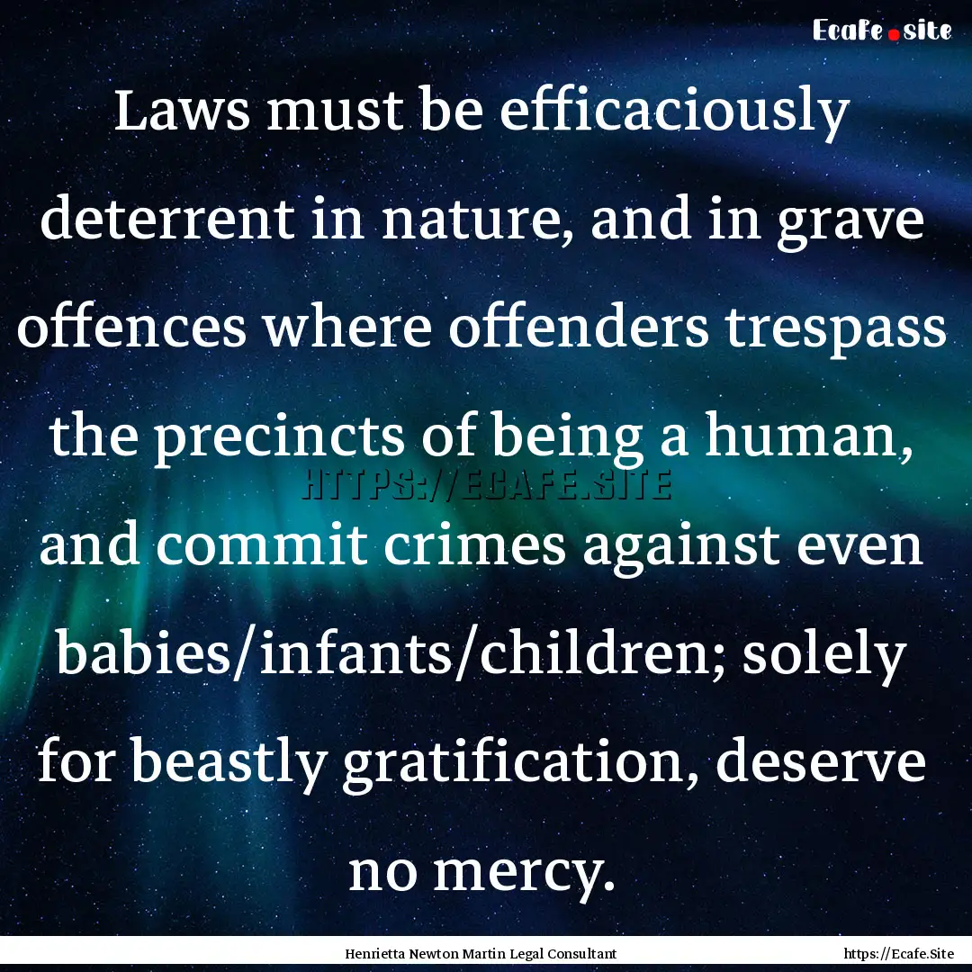 Laws must be efficaciously deterrent in nature,.... : Quote by Henrietta Newton Martin Legal Consultant