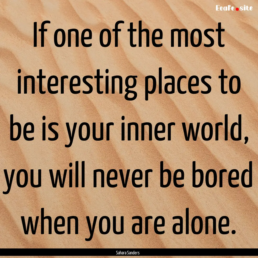 If one of the most interesting places to.... : Quote by Sahara Sanders