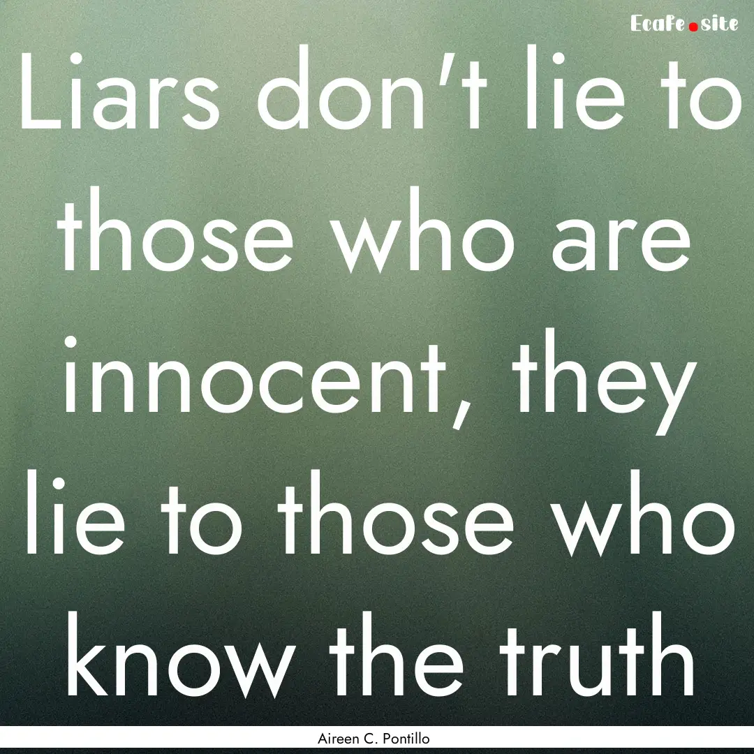 Liars don't lie to those who are innocent,.... : Quote by Aireen C. Pontillo