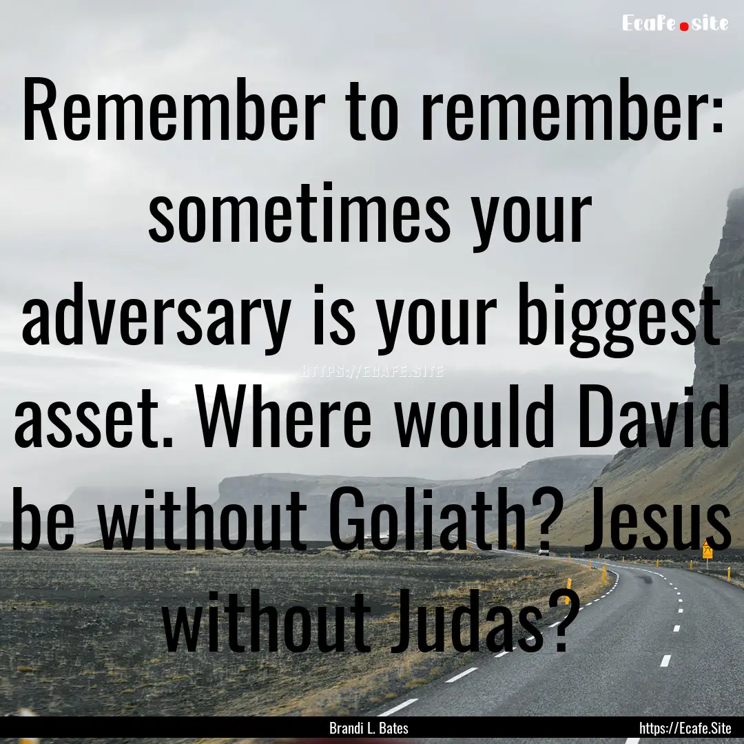 Remember to remember: sometimes your adversary.... : Quote by Brandi L. Bates