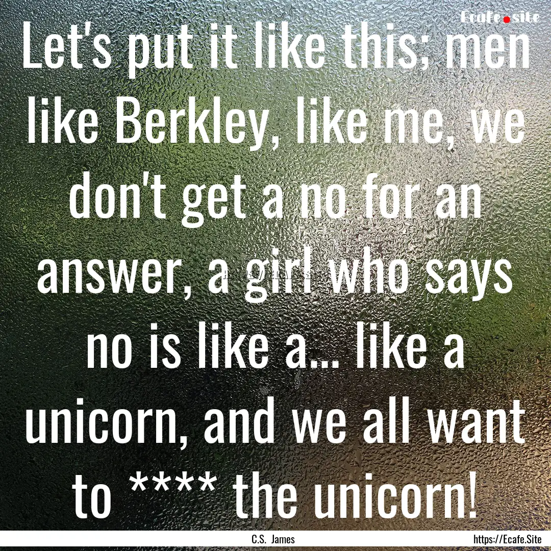 Let's put it like this; men like Berkley,.... : Quote by C.S. James