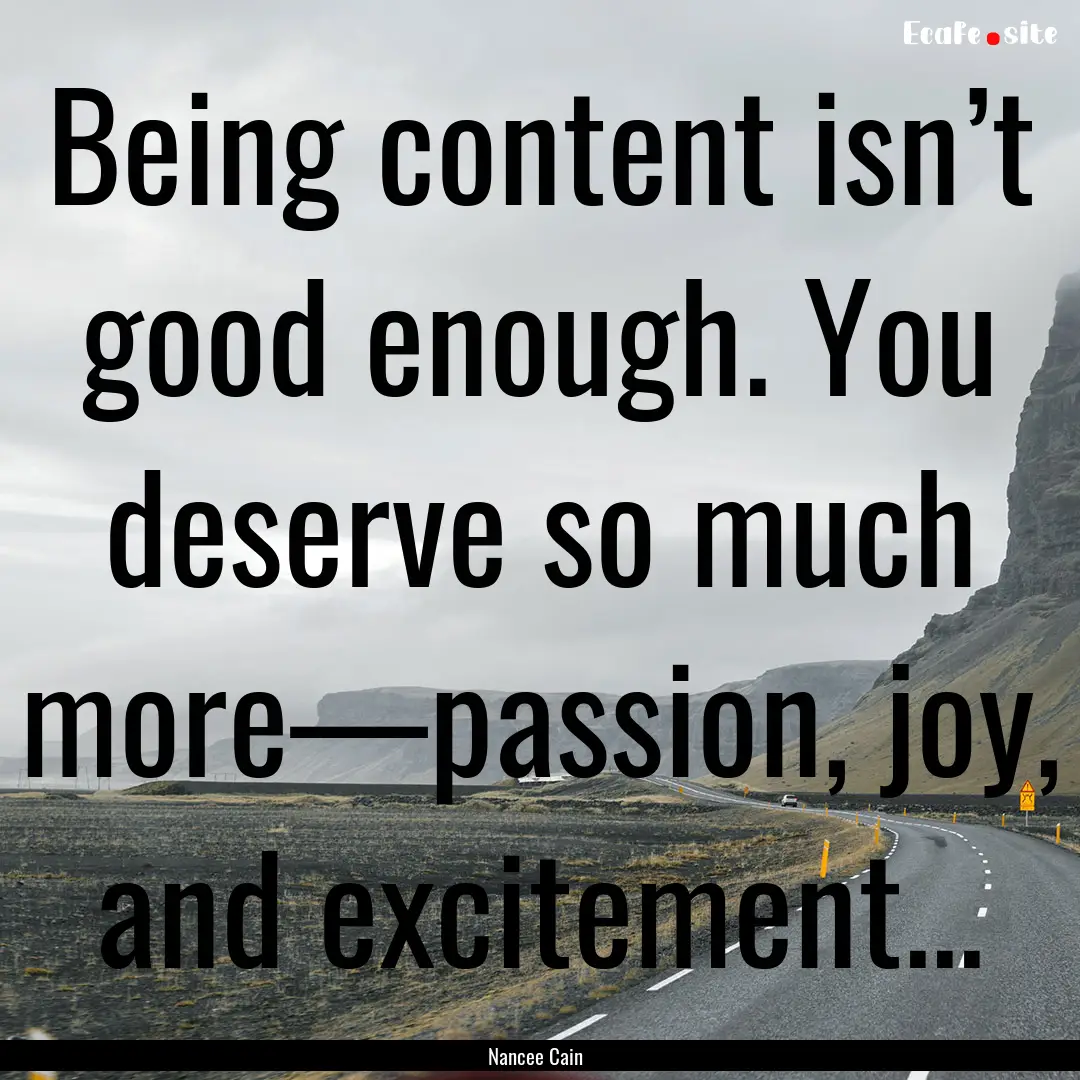 Being content isn’t good enough. You deserve.... : Quote by Nancee Cain