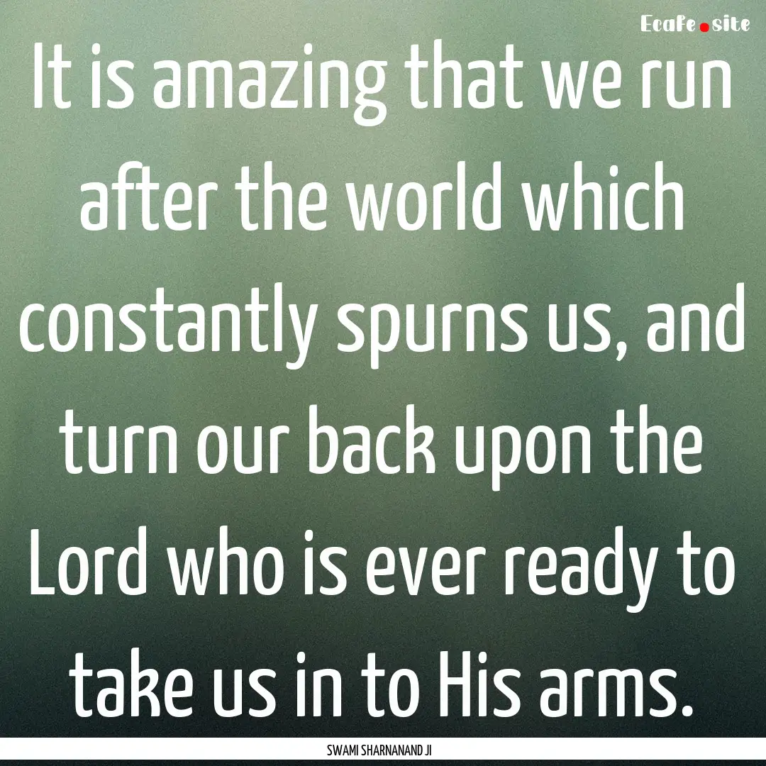 It is amazing that we run after the world.... : Quote by SWAMI SHARNANAND JI