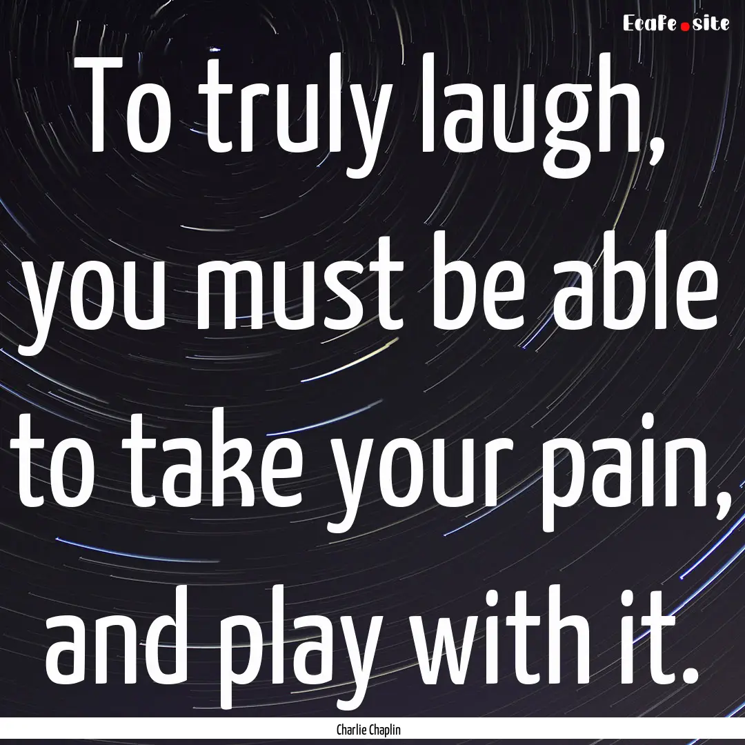 To truly laugh, you must be able to take.... : Quote by Charlie Chaplin