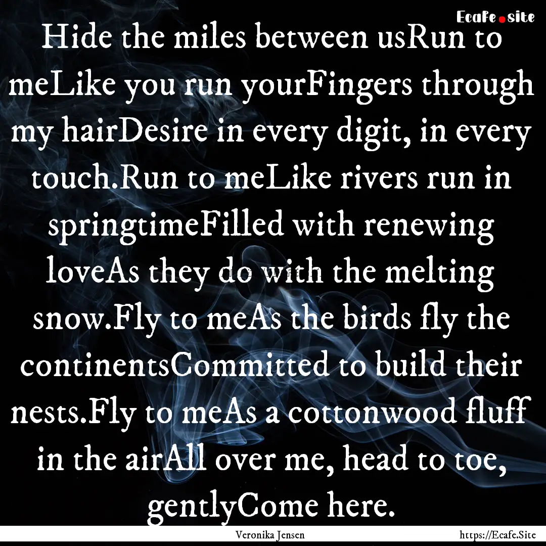 Hide the miles between usRun to meLike you.... : Quote by Veronika Jensen