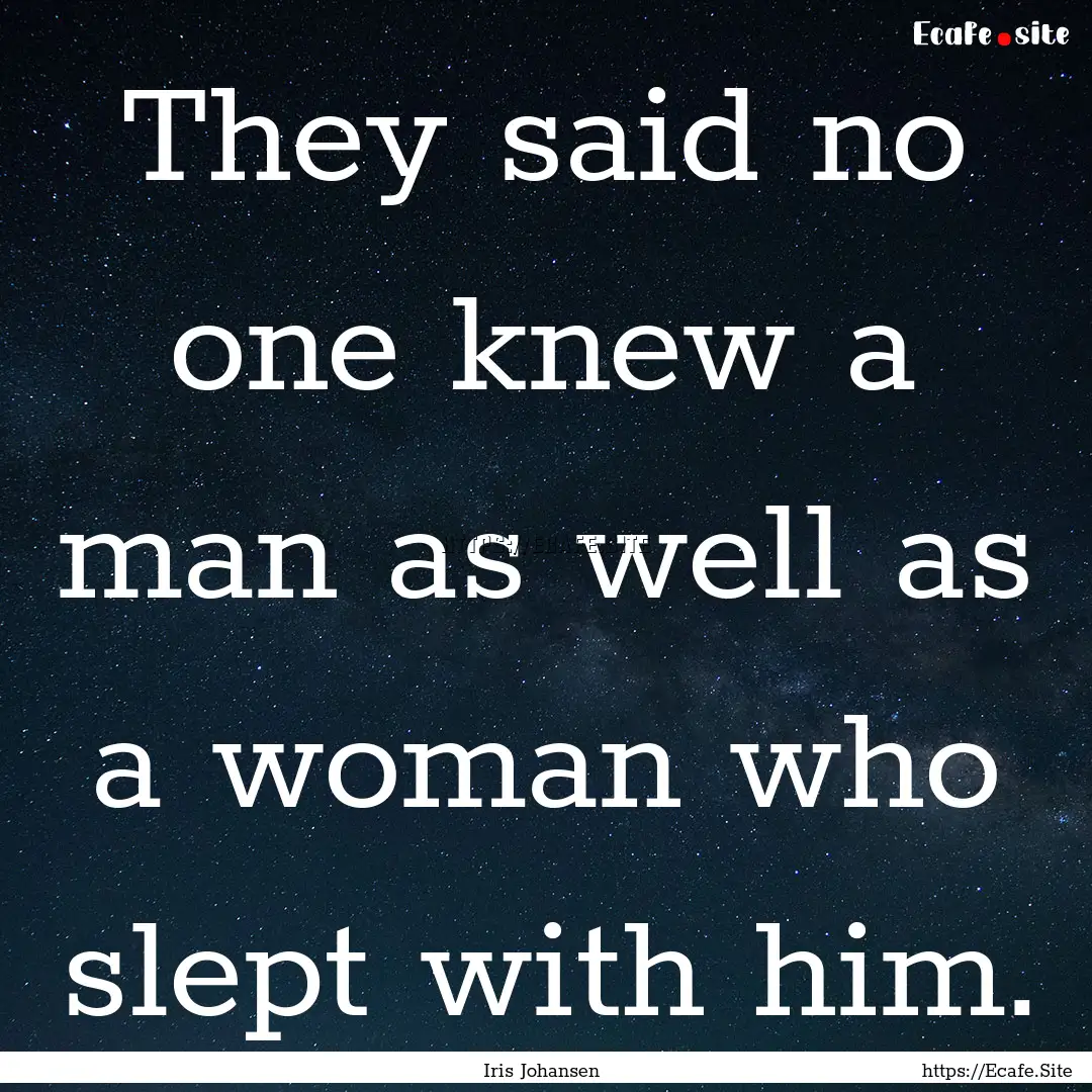 They said no one knew a man as well as a.... : Quote by Iris Johansen