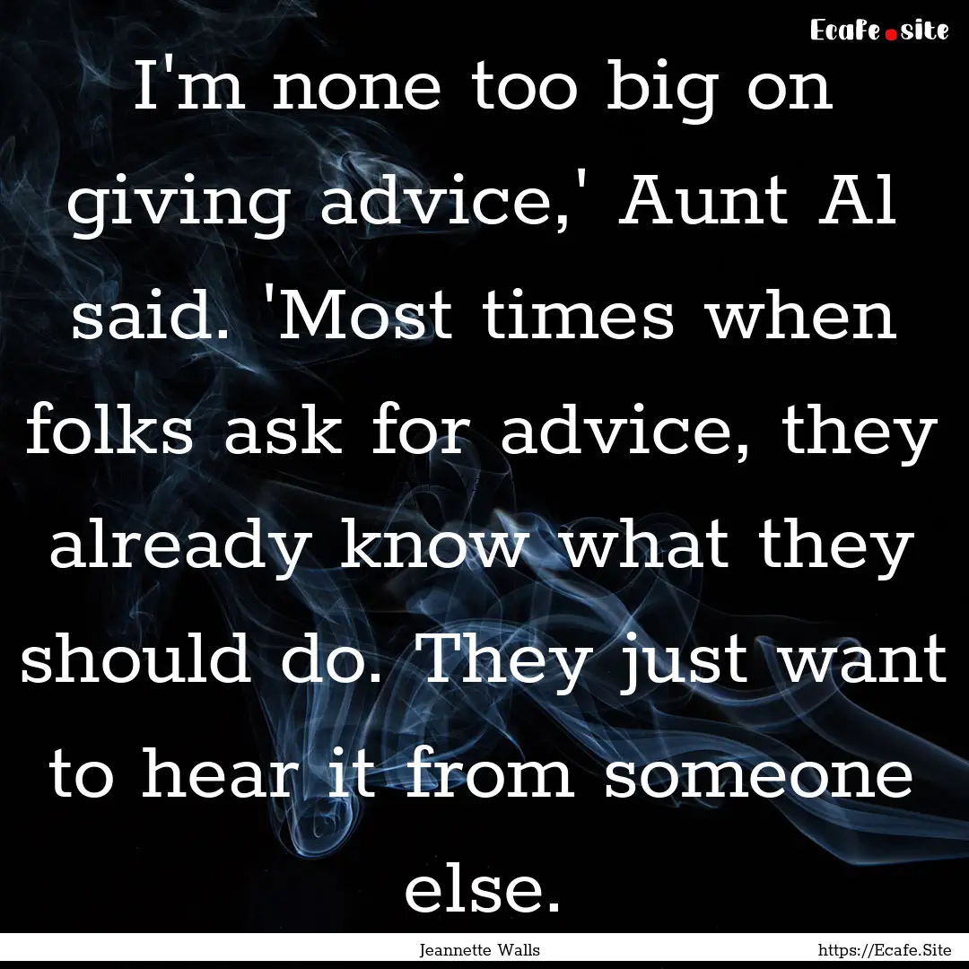 I'm none too big on giving advice,' Aunt.... : Quote by Jeannette Walls