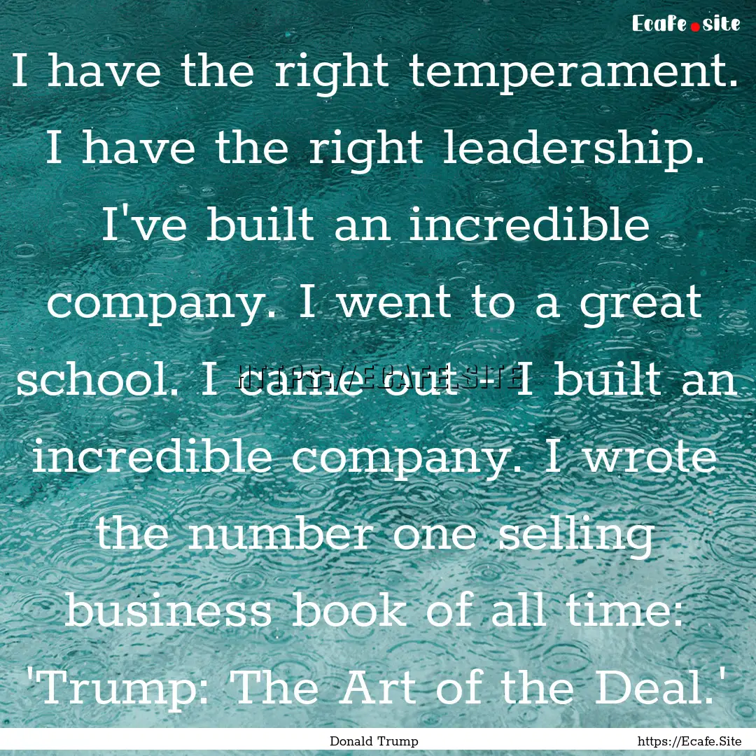 I have the right temperament. I have the.... : Quote by Donald Trump