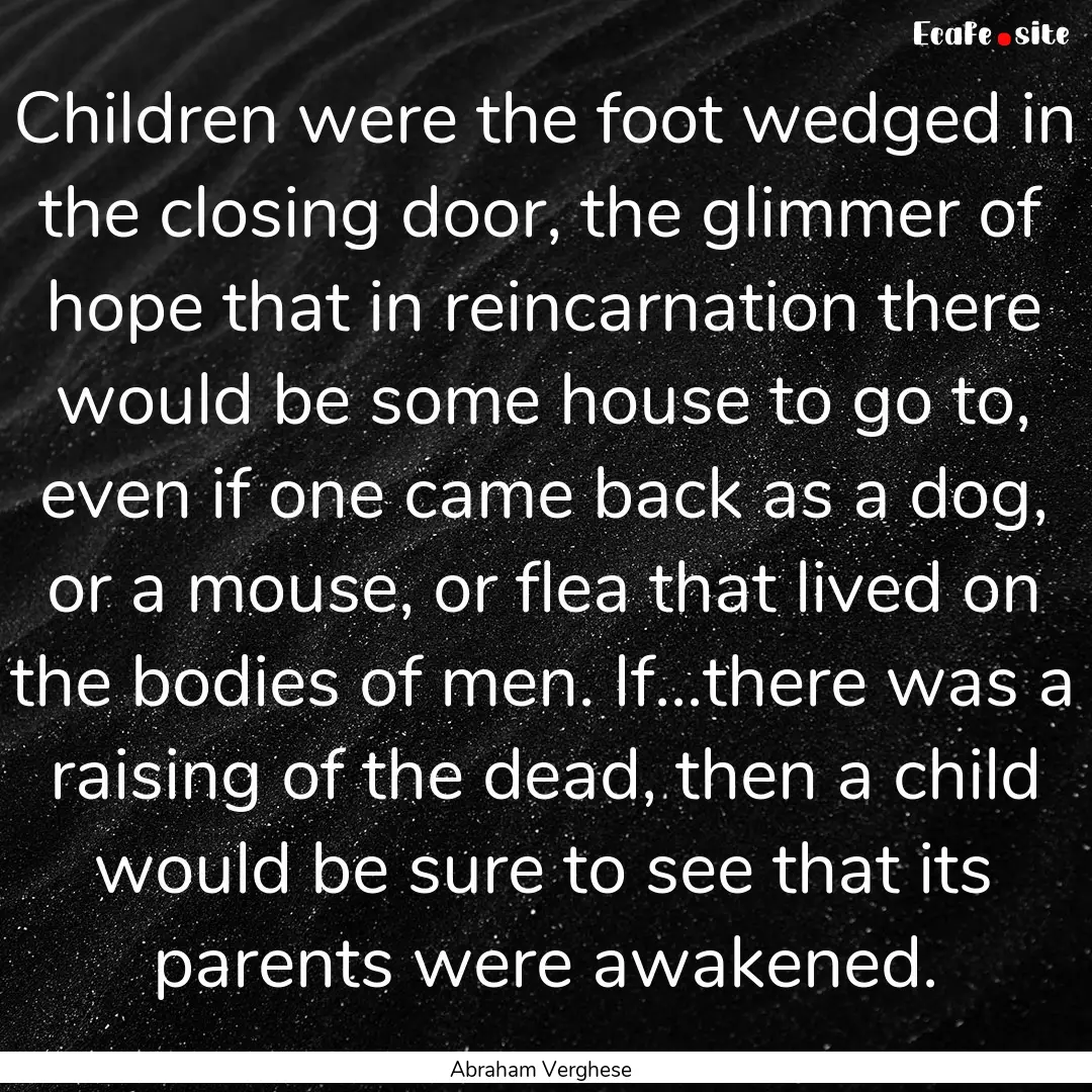 Children were the foot wedged in the closing.... : Quote by Abraham Verghese