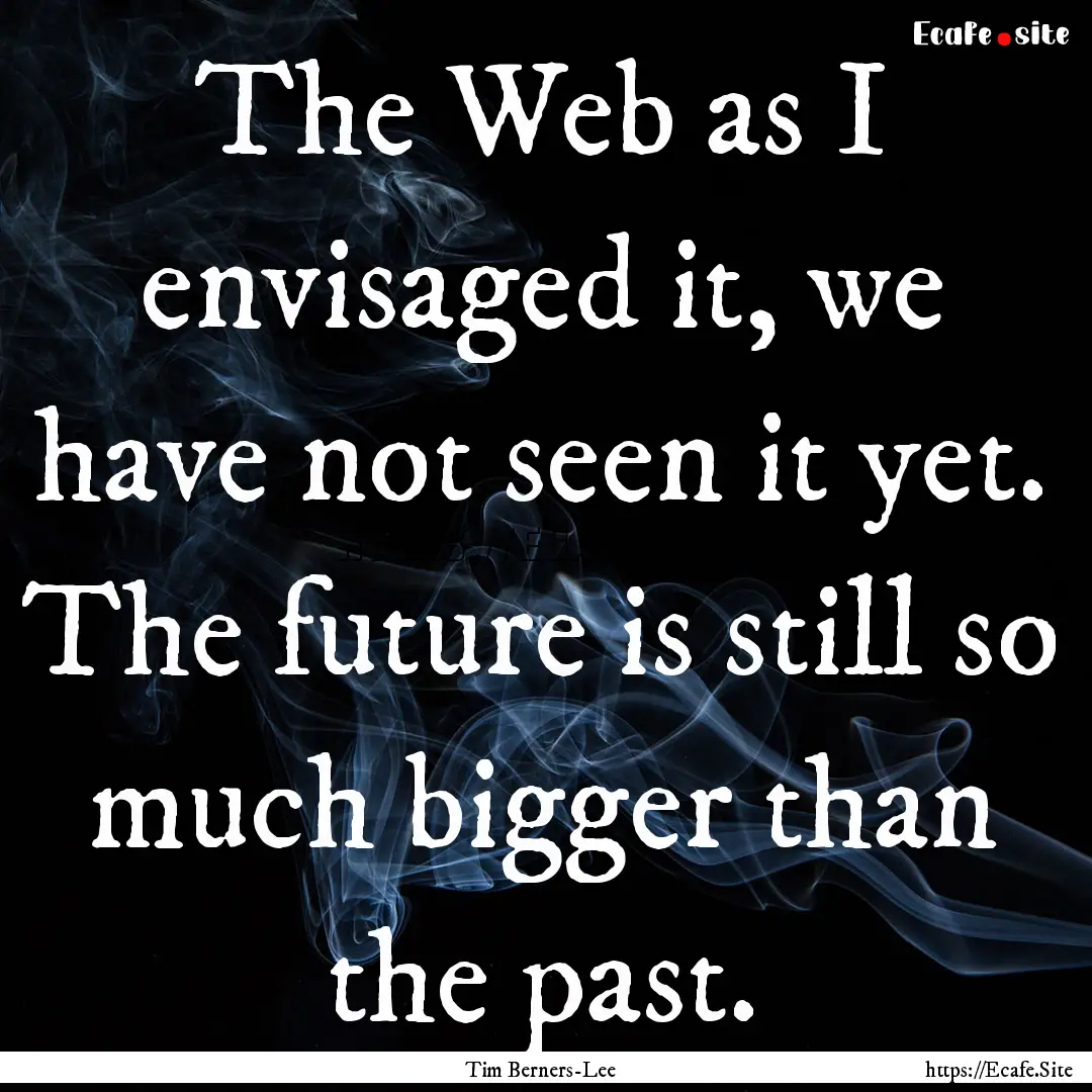 The Web as I envisaged it, we have not seen.... : Quote by Tim Berners-Lee