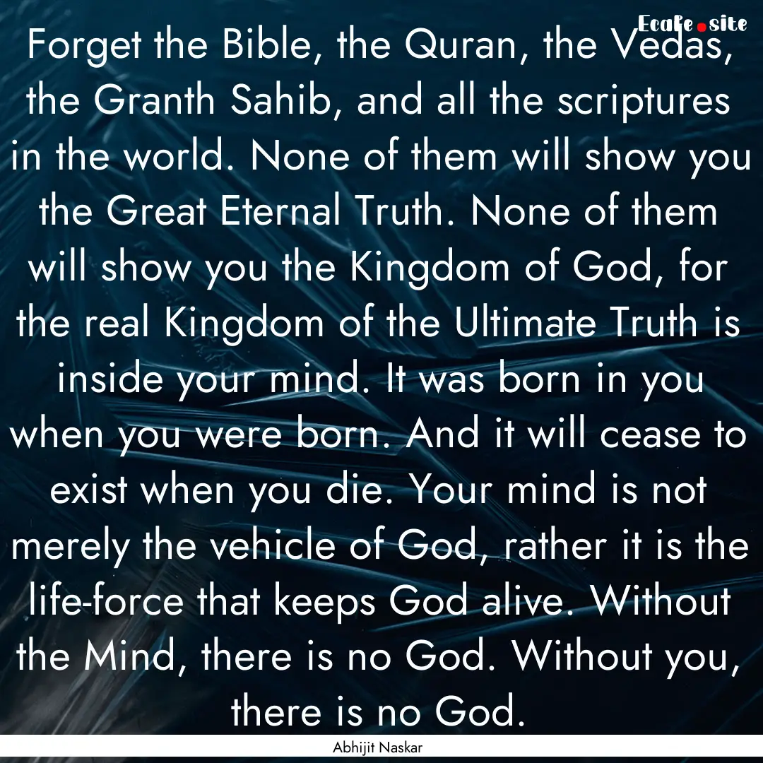 Forget the Bible, the Quran, the Vedas, the.... : Quote by Abhijit Naskar