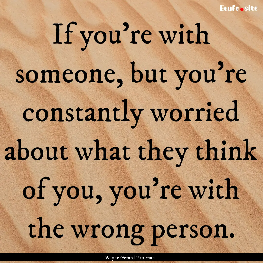 If you're with someone, but you're constantly.... : Quote by Wayne Gerard Trotman