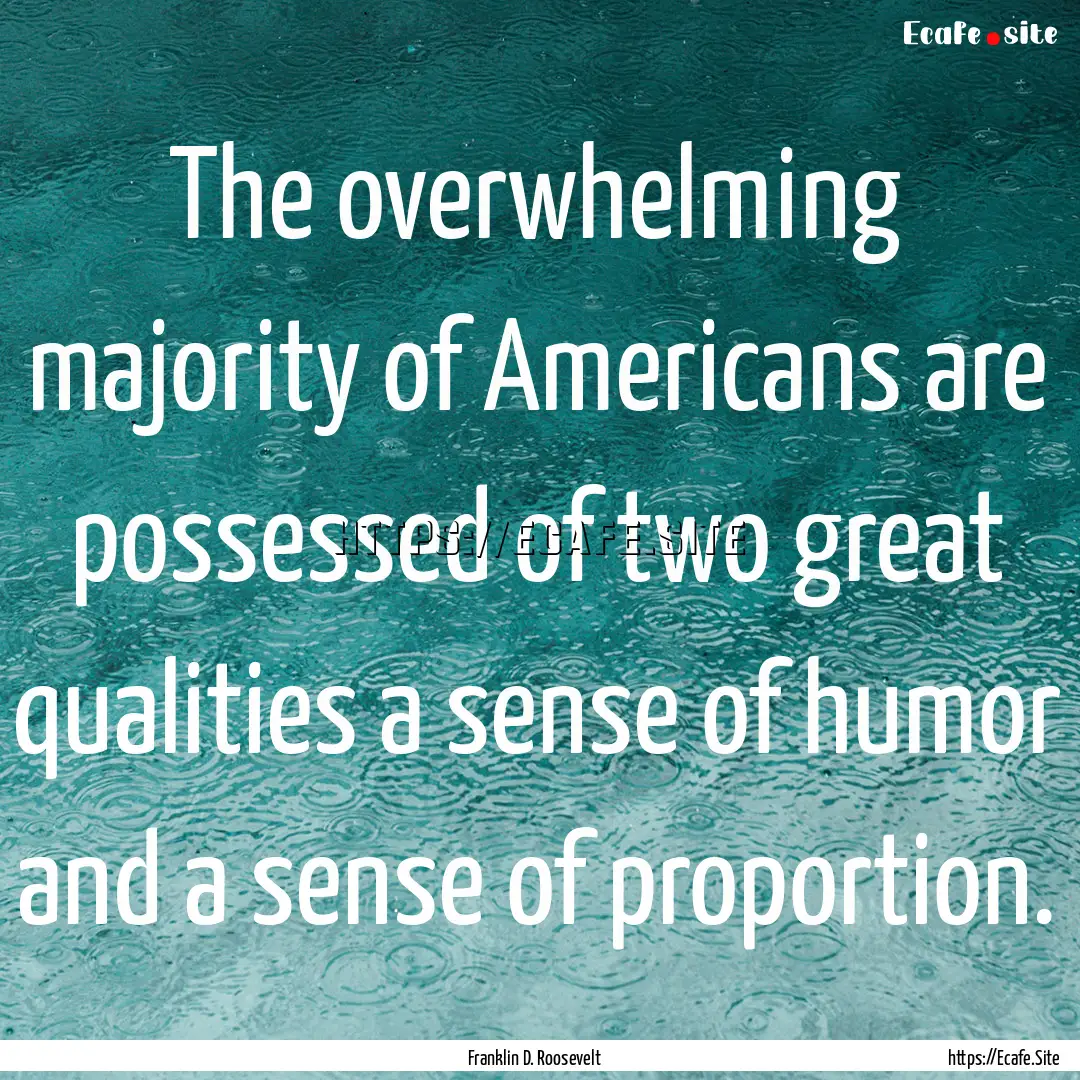 The overwhelming majority of Americans are.... : Quote by Franklin D. Roosevelt