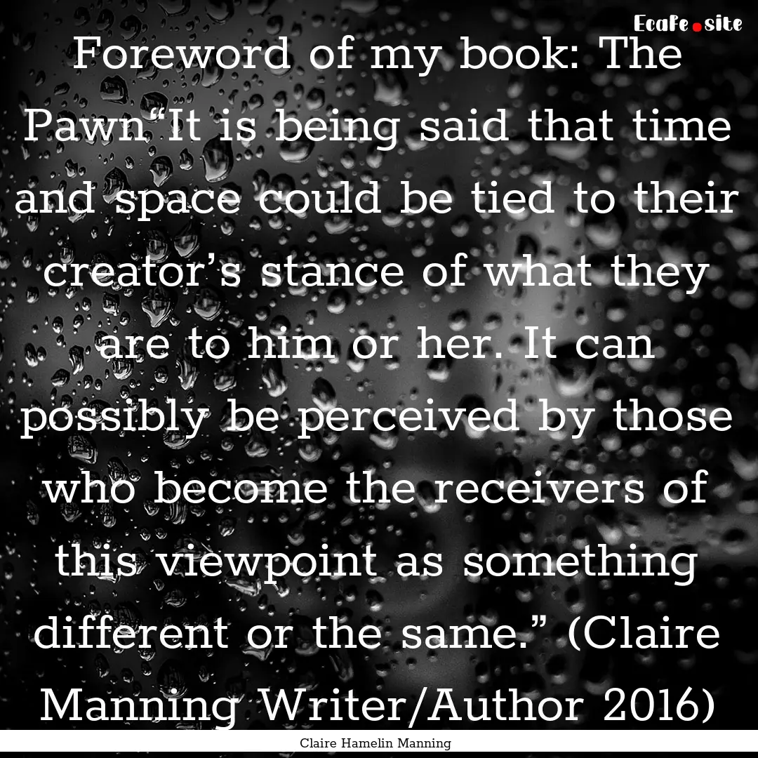 Foreword of my book: The Pawn“It is being.... : Quote by Claire Hamelin Manning