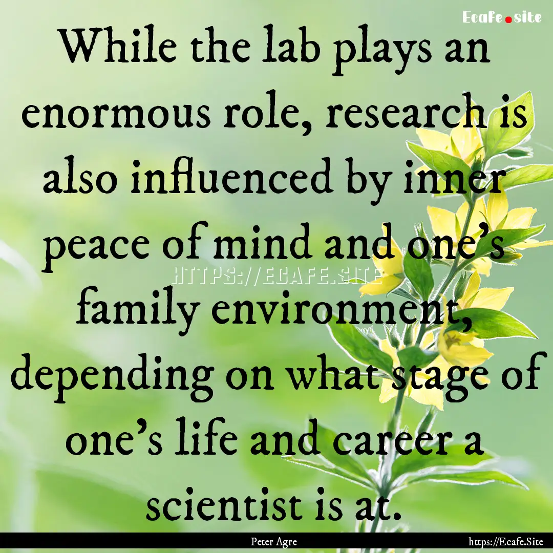 While the lab plays an enormous role, research.... : Quote by Peter Agre