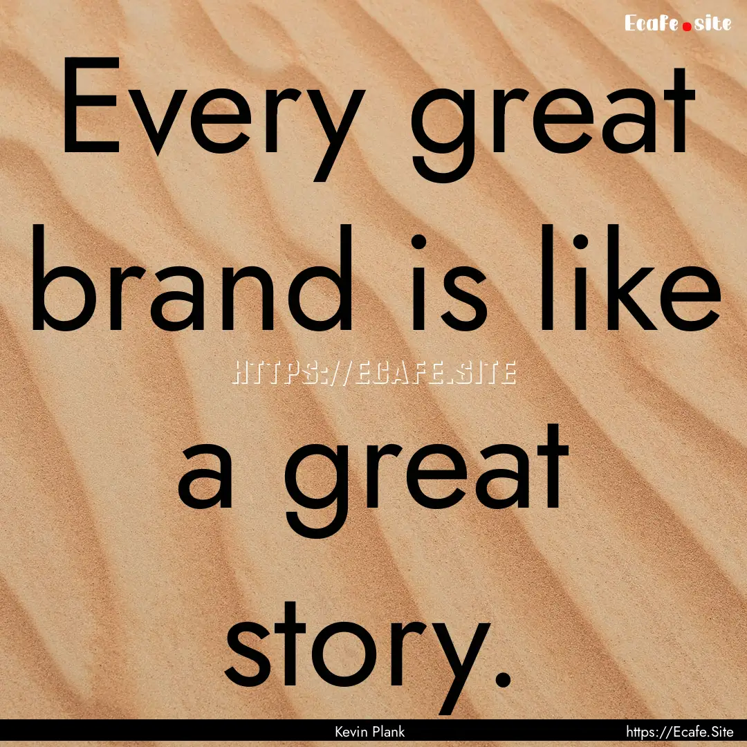 Every great brand is like a great story. : Quote by Kevin Plank