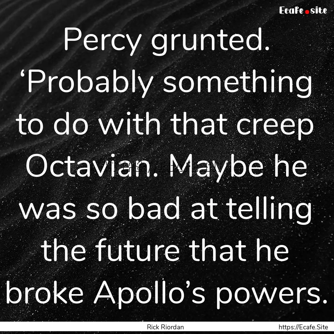 Percy grunted. ‘Probably something to do.... : Quote by Rick Riordan