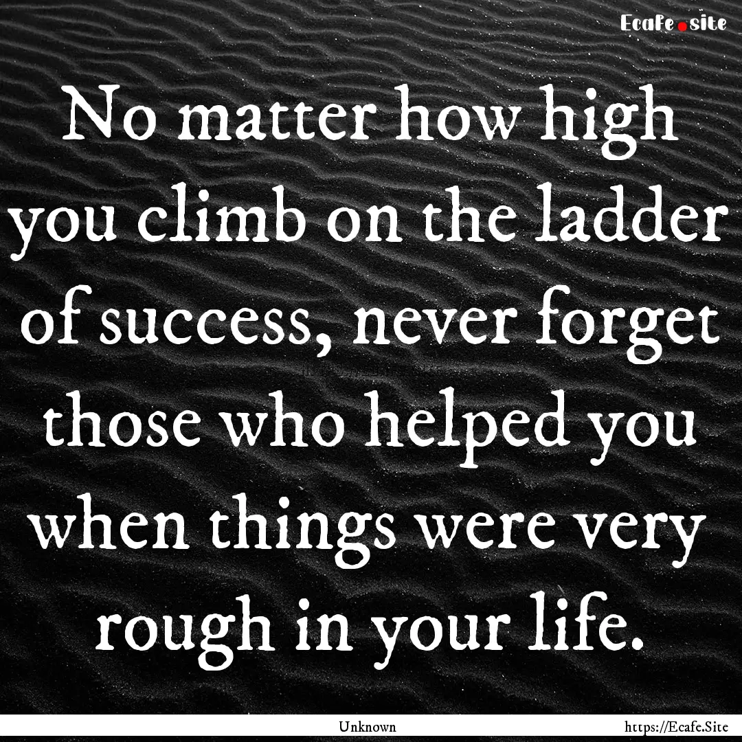 No matter how high you climb on the ladder.... : Quote by Unknown